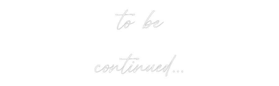 Custom Neon: to be
contin...