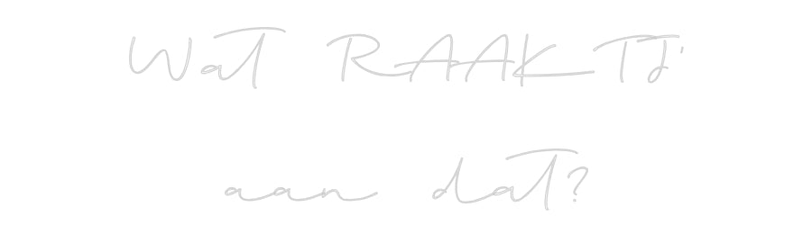 Custom Neon: Wat RAAKTJ'
...