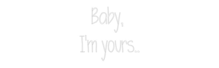 Custom Neon: Baby, 
I'm y...