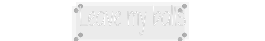 Custom Neon: Leave my balls