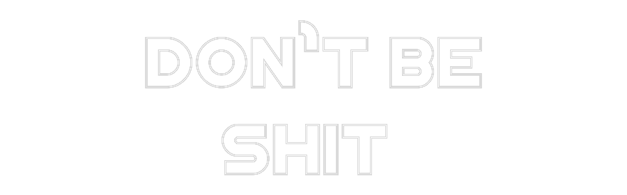 Custom Neon: Don’t be
Shit