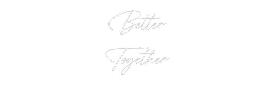 Custom Neon: Better
Toget...