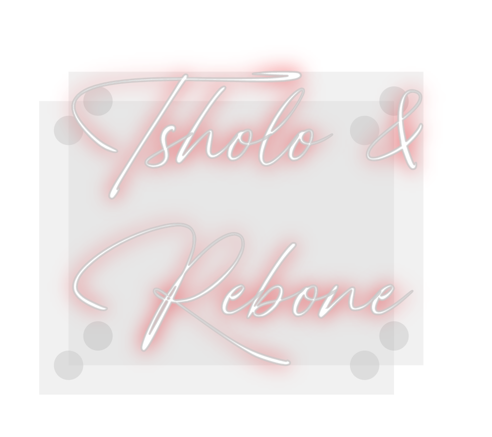 Custom Neon: Tsholo &
Rebone