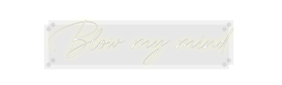 Custom Neon: Blow my mind