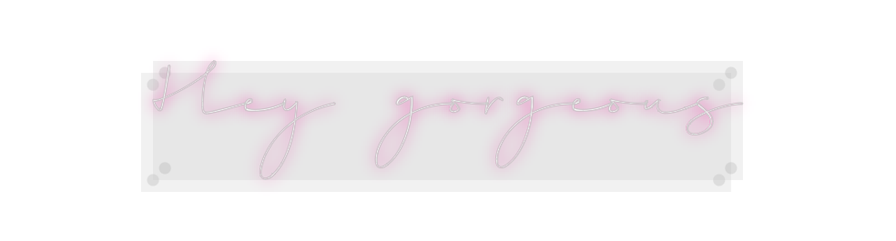 Custom Neon: Hey gorgeous