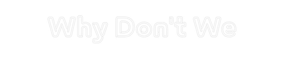 Custom Neon: Why Don't We