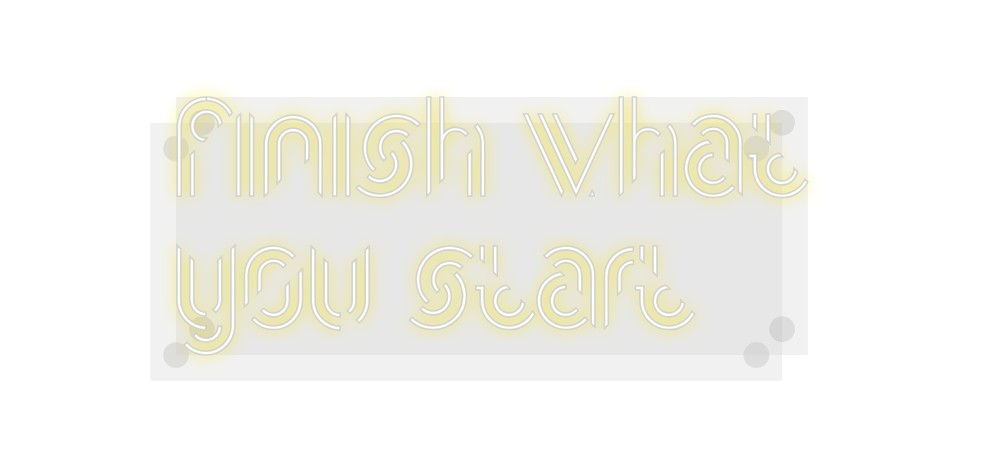 Custom Neon: Finish what
...