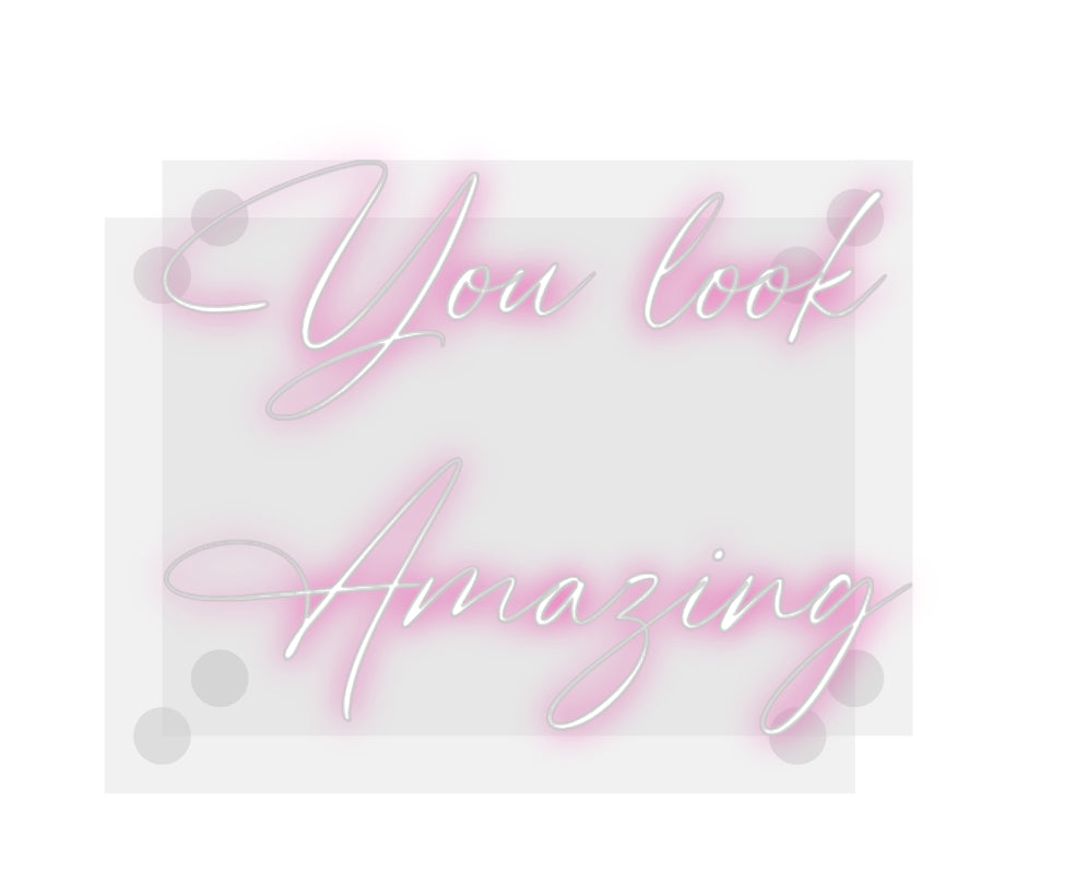 Custom Neon: You look
...