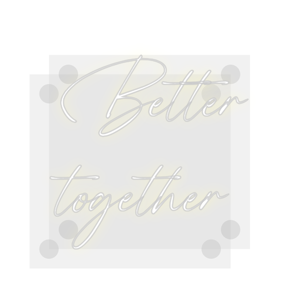 Custom Neon: Better
toget...