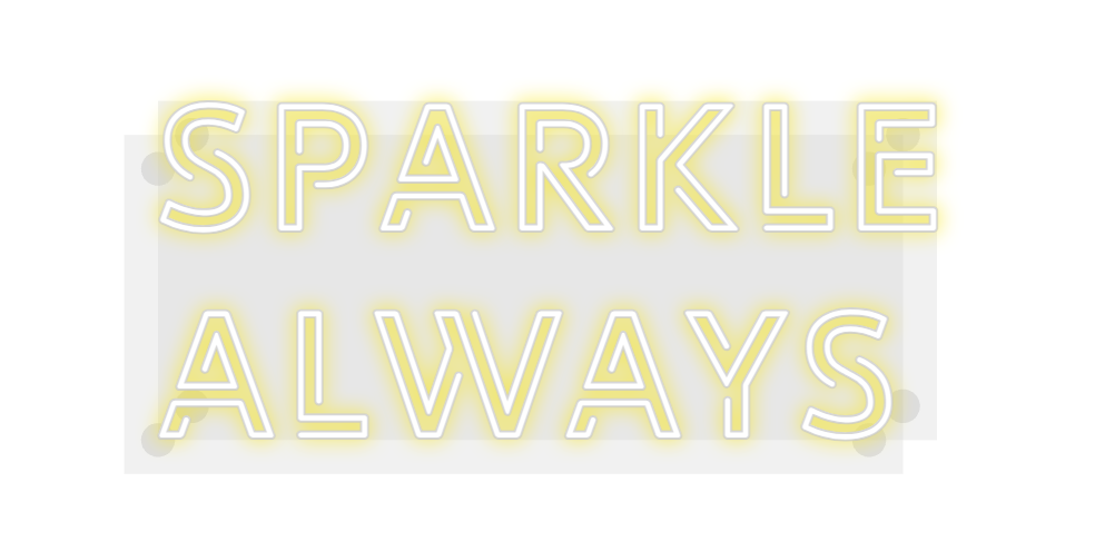Custom Neon: SPARKLE
ALWA...