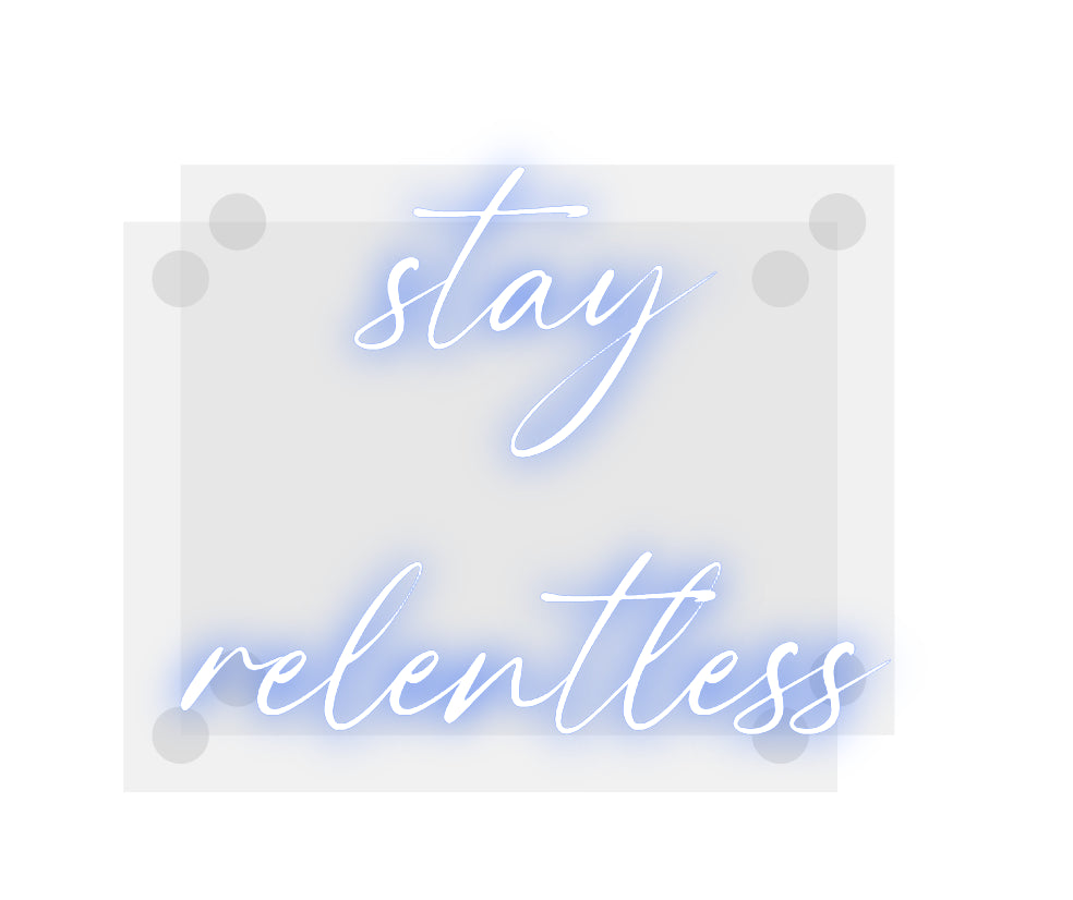 Custom Neon: stay
relentl...