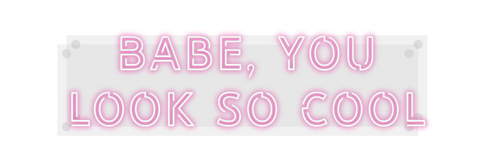 Custom Neon: Babe, you
lo...
