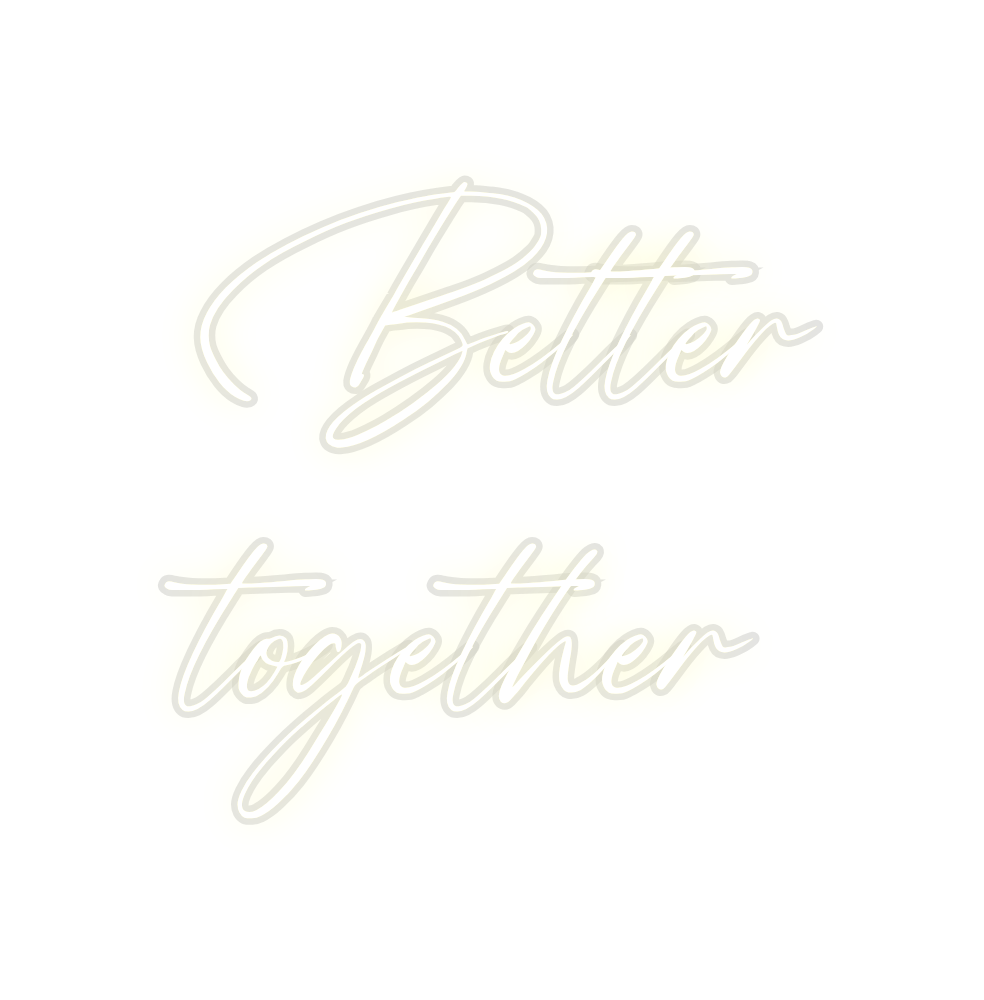 Custom Neon: Better
toget...