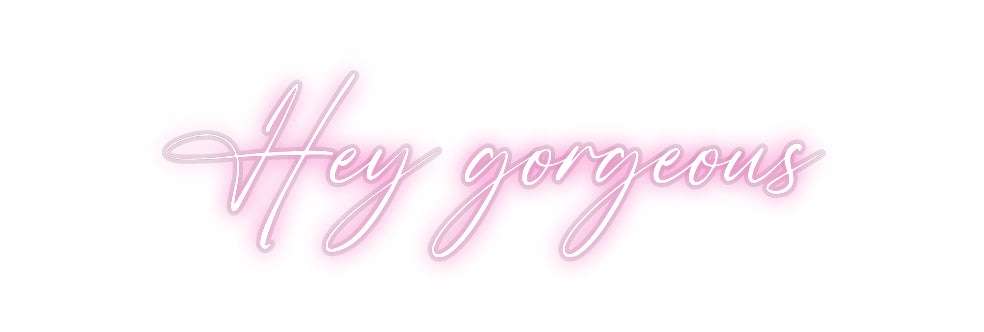 Custom Neon: Hey gorgeous