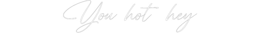 Custom Neon: You hot hey
