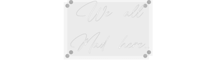 Custom Neon: We all
Mad h...