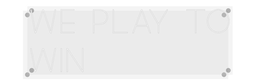 Custom Neon: We play to
win