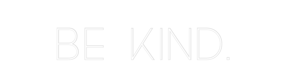 Custom Neon: Be kind.