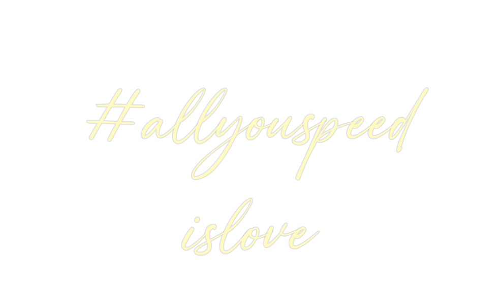 Custom Neon: #allyouspeed
...