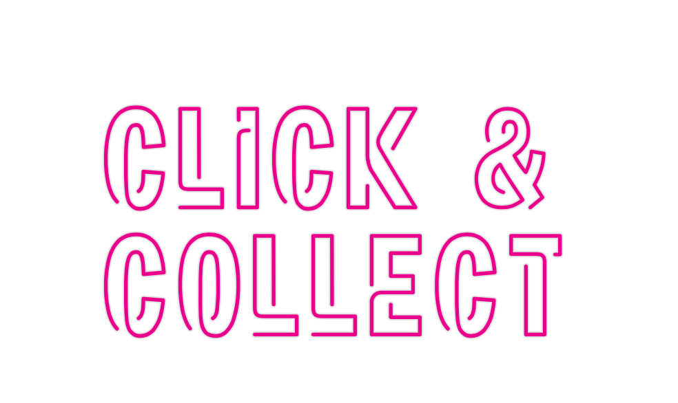 Custom Neon: CLICK &
COLLECT