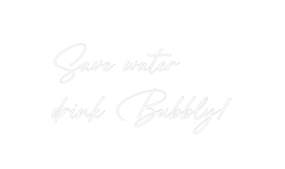 Custom Neon: Save water
dr...