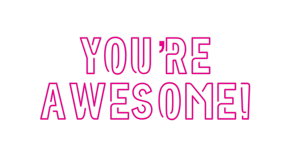 Custom Neon: You’re
AwesomE!