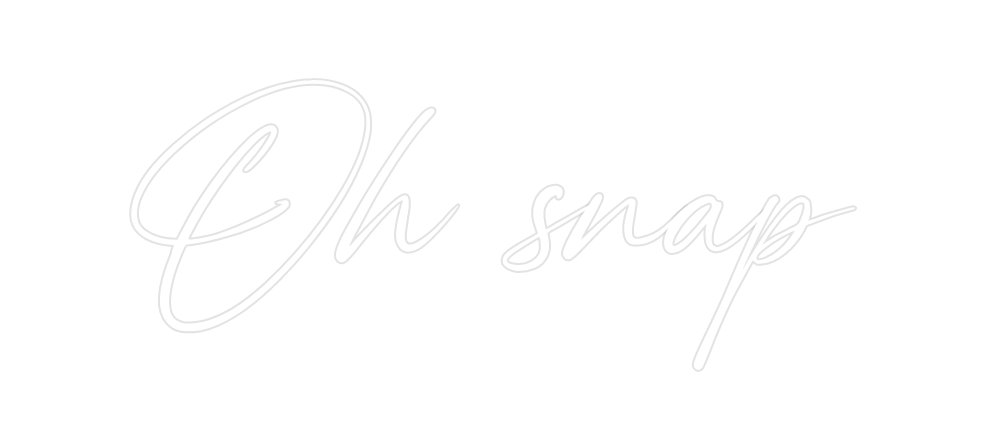 Custom Neon: Oh snap