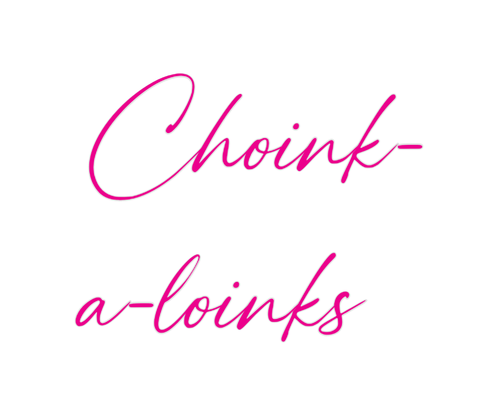 Custom Neon: Choink-
a-loi...