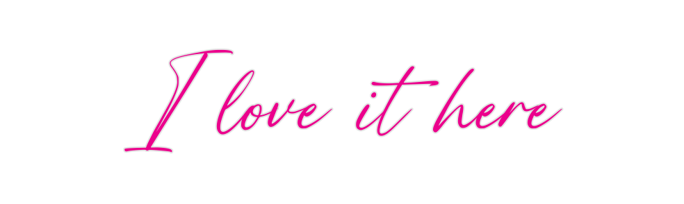 Custom Neon: I love it here