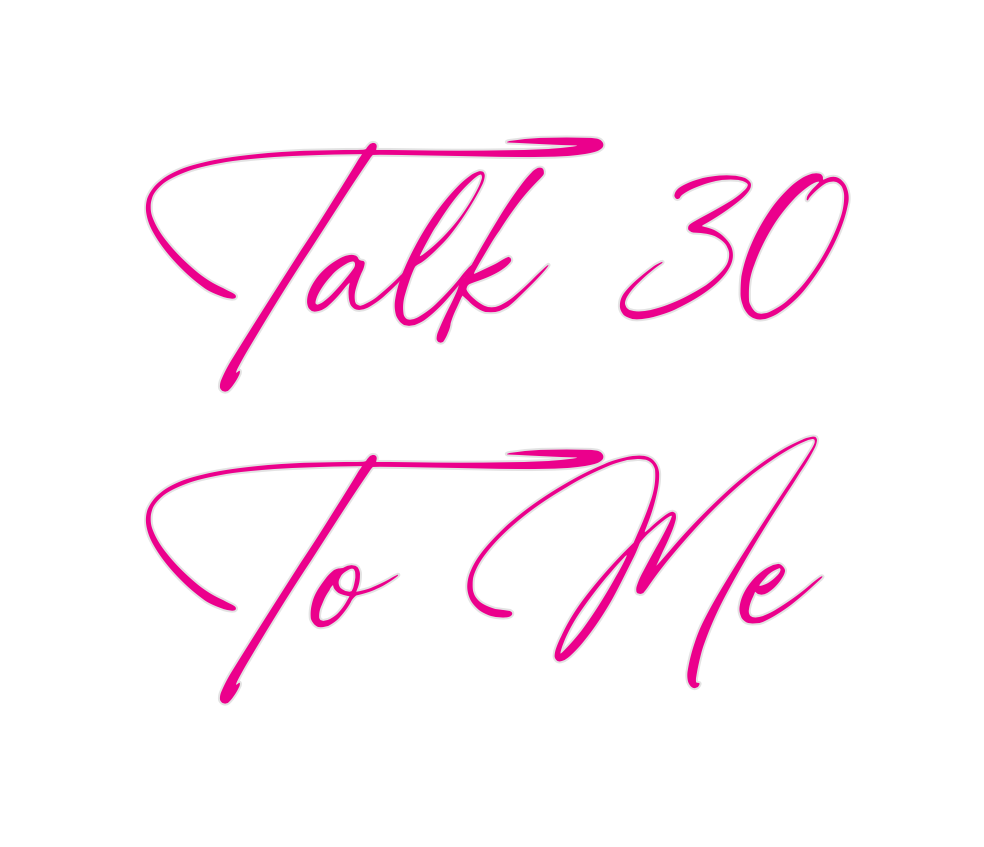 Custom Neon: Talk 30
To Me