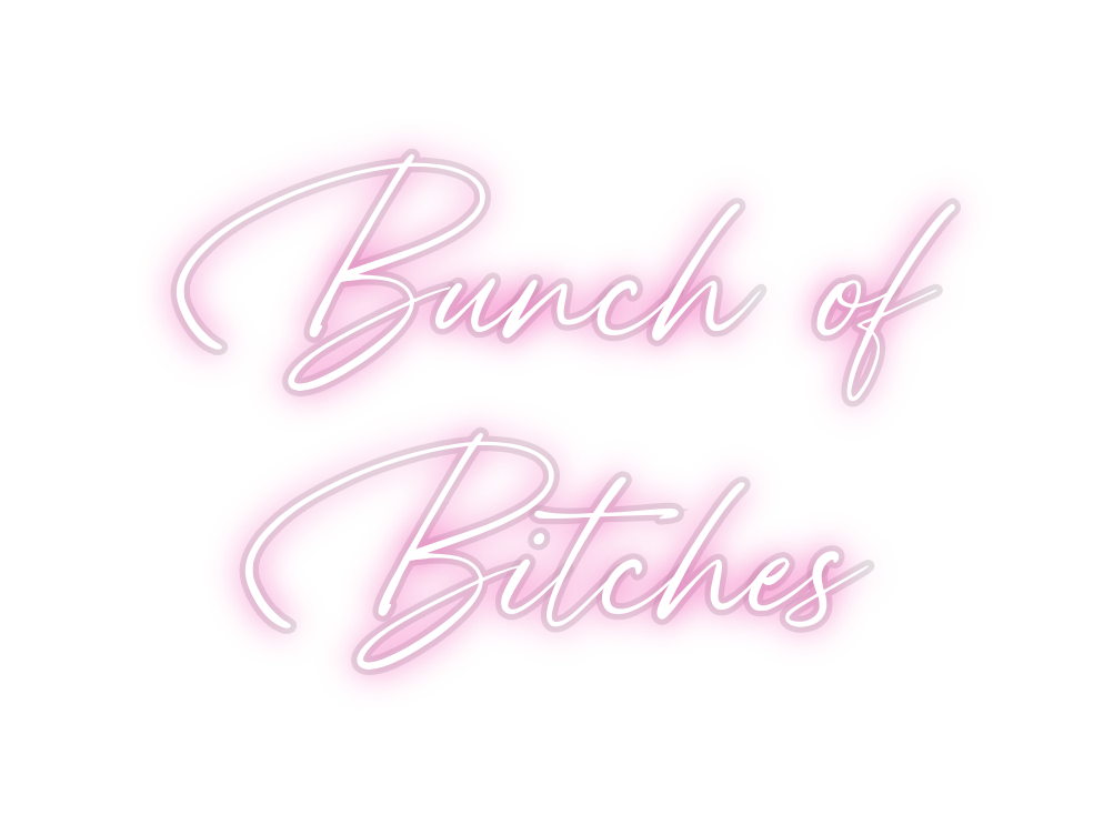 Custom Neon: Bunch of
Bitc...