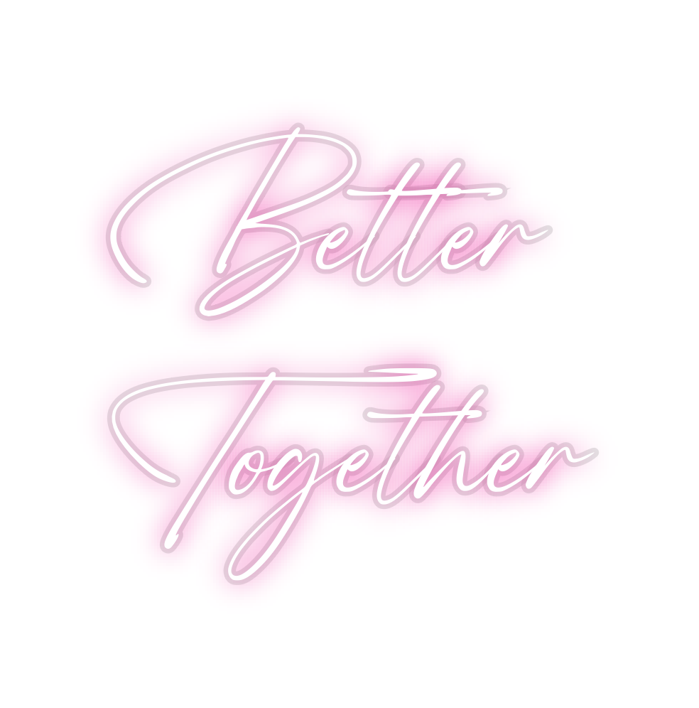 Custom Neon: Better
Together