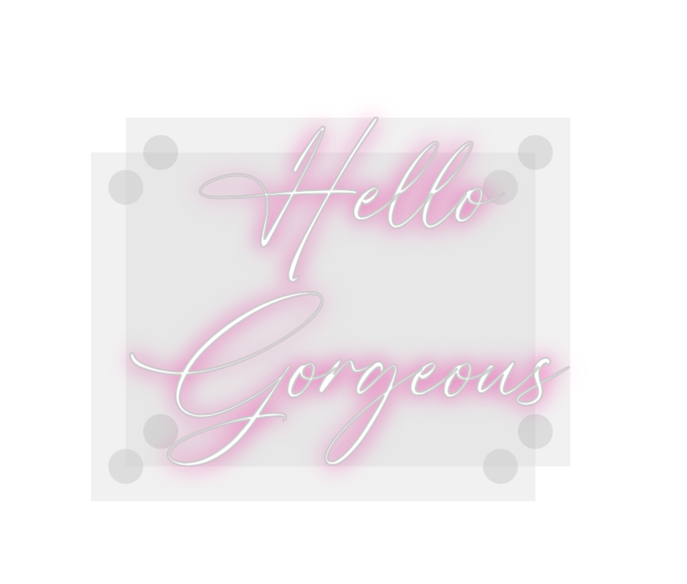 Custom Neon: Hello
Gorgeous