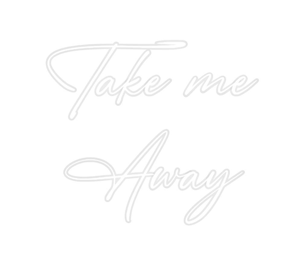Custom Neon: Take me
Away