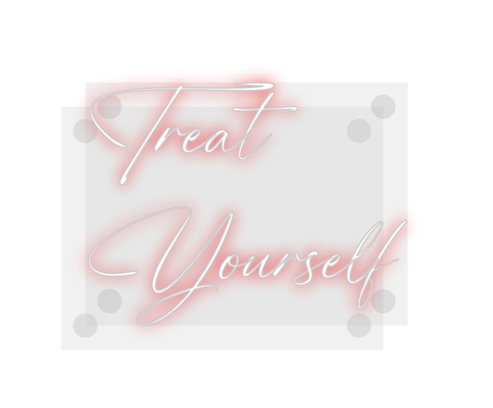 Custom Neon: Treat
Yourself
