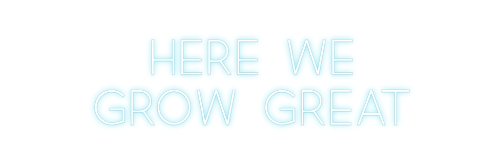 Custom Neon: Here we
grow ...