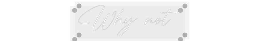 Custom Neon: Why not