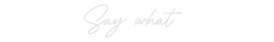 Custom Neon: Say what