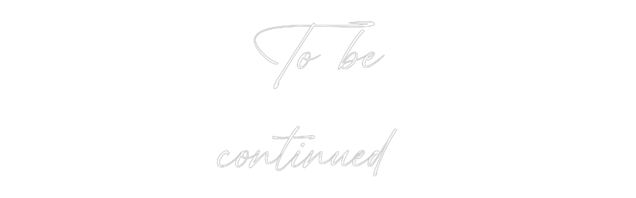 Custom Neon: To be
contin...