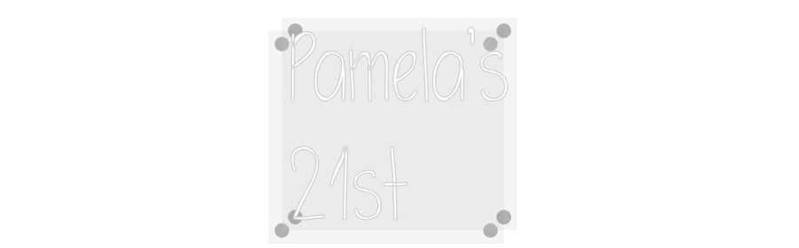 Custom Neon: Pamela’s
21st