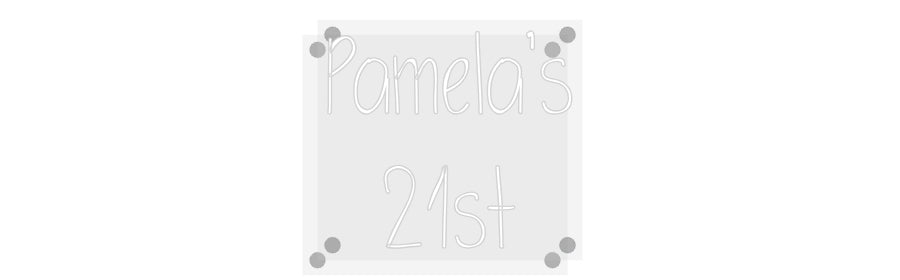 Custom Neon: Pamela’s
21st