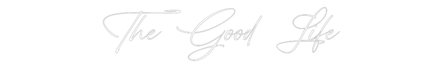 Custom Neon: The Good Life