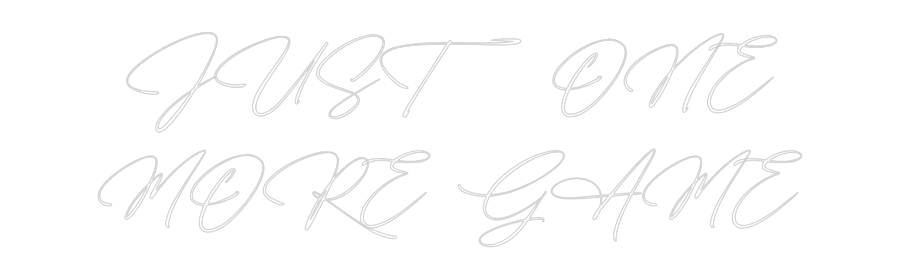 Custom Neon: JUST ONE
MOR...