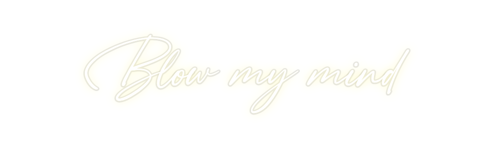 Custom Neon: Blow my mind