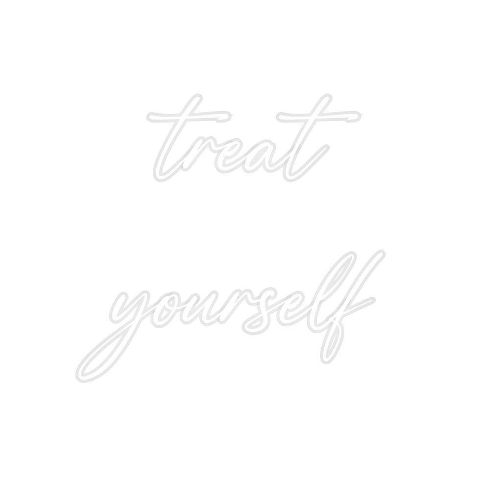 Custom Neon: treat
yourself