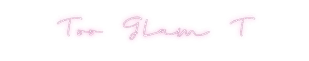 Custom Neon: Too Glam T