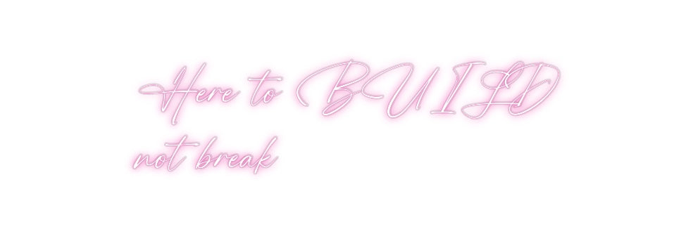 Custom Neon: Here to BUILD...