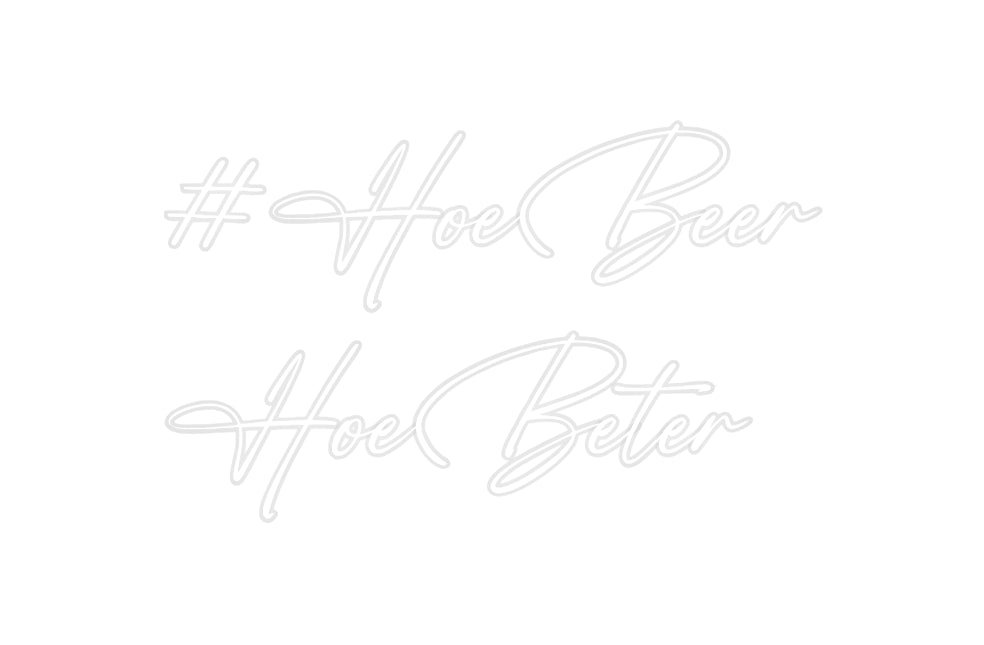 Custom Neon: #HoeBeer
Hoe...