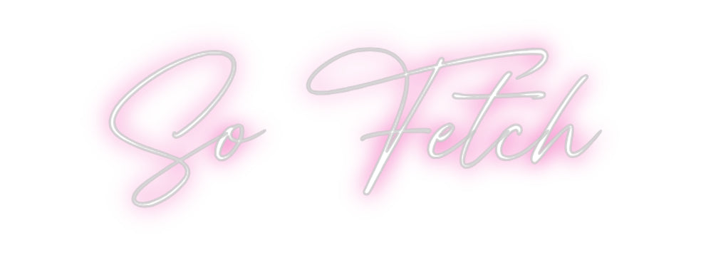 Custom Neon: So Fetch