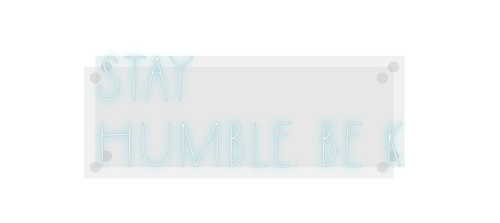 Custom Neon: STAY
HUMBLE....